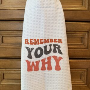 Kitchen Towel: Remember Your Why
